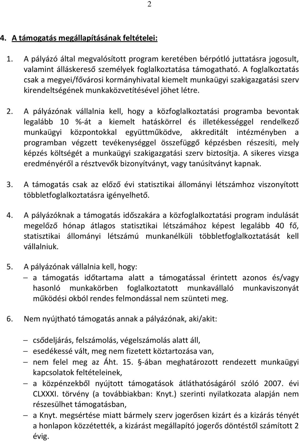 A pályázónak vállalnia kell, hogy a közfoglalkoztatási programba bevontak legalább 10 %-át a kiemelt hatáskörrel és illetékességgel rendelkező munkaügyi központokkal együttműködve, akkreditált