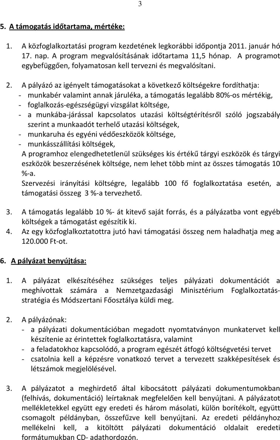 A pályázó az igényelt támogatásokat a következő költségekre fordíthatja: - munkabér valamint annak járuléka, a támogatás legalább 80%-os mértékig, - foglalkozás-egészségügyi vizsgálat költsége, - a