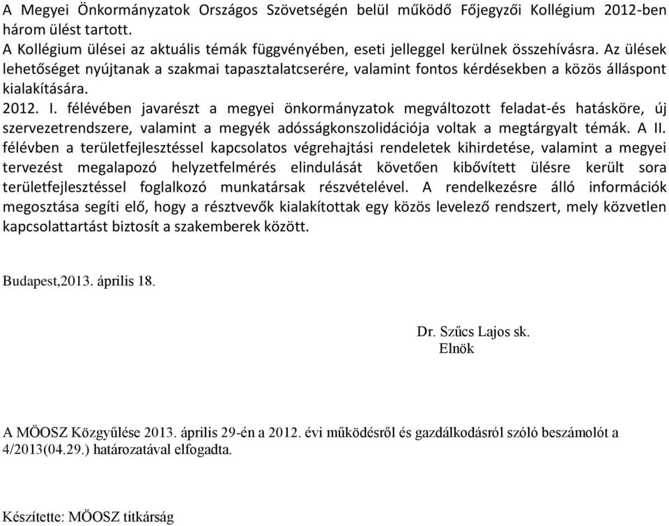 félévében javarészt a megyei önkormányzatok megváltozott feladat-és hatásköre, új szervezetrendszere, valamint a megyék adósságkonszolidációja voltak a megtárgyalt témák. A II.