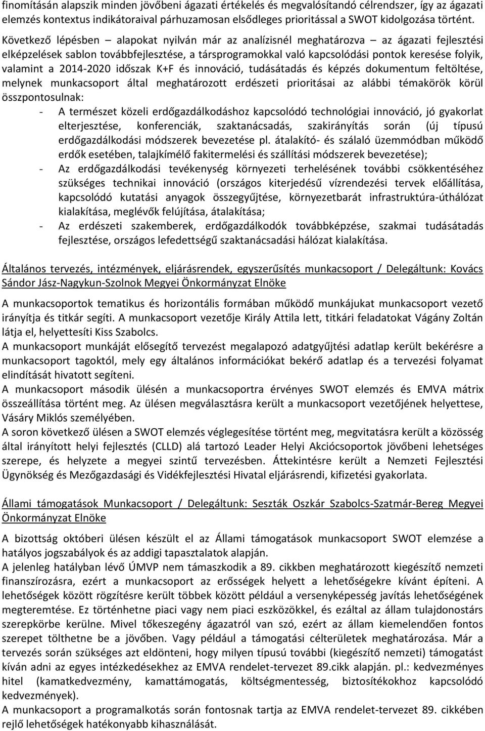 a 2014-2020 időszak K+F és innováció, tudásátadás és képzés dokumentum feltöltése, melynek munkacsoport által meghatározott erdészeti prioritásai az alábbi témakörök körül összpontosulnak: - A