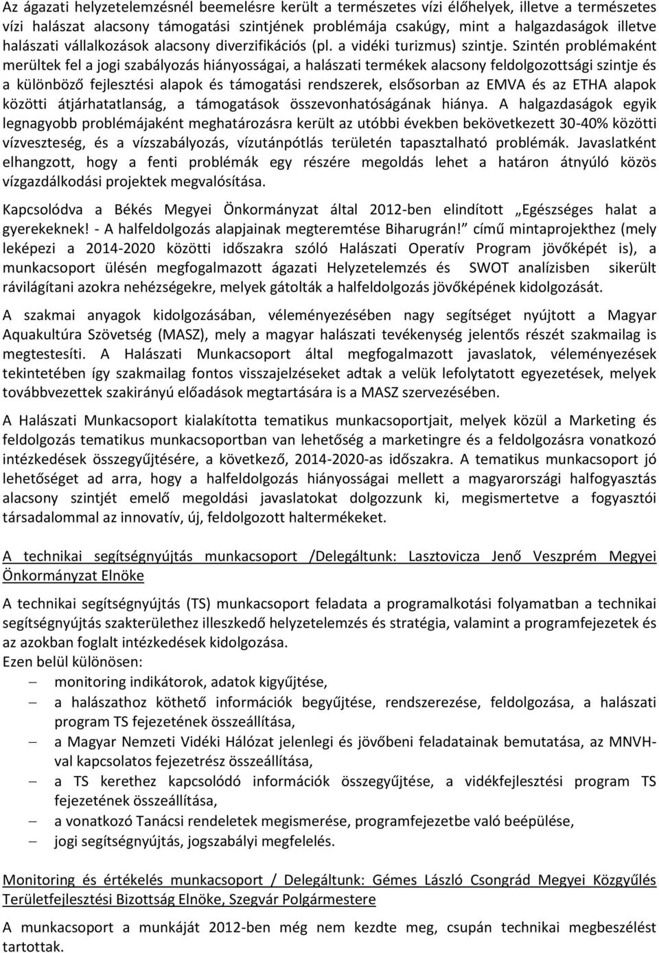 Szintén problémaként merültek fel a jogi szabályozás hiányosságai, a halászati termékek alacsony feldolgozottsági szintje és a különböző fejlesztési alapok és támogatási rendszerek, elsősorban az