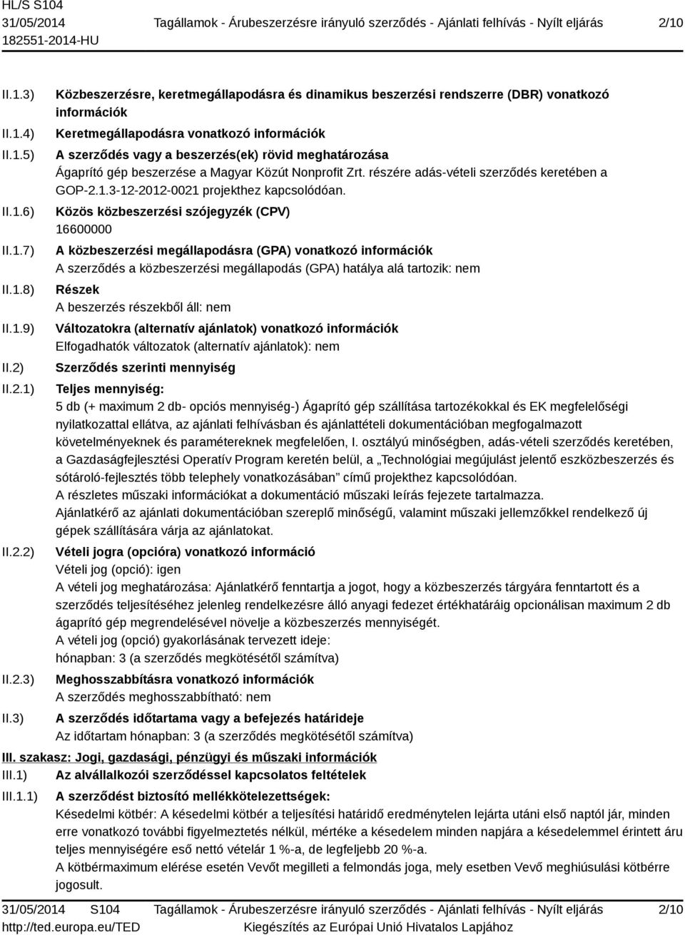 3) Közbeszerzésre, keretmegállapodásra és dinamikus beszerzési rendszerre (DBR) vonatkozó információk Keretmegállapodásra vonatkozó információk A szerződés vagy a beszerzés(ek) rövid meghatározása