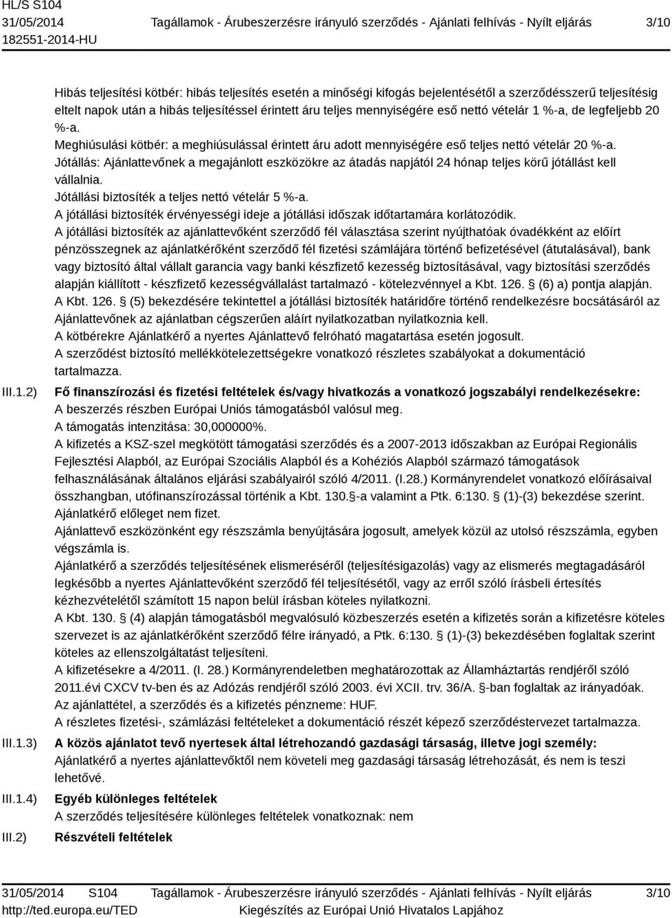 vételár 1 %-a, de legfeljebb 20 %-a. Meghiúsulási kötbér: a meghiúsulással érintett áru adott mennyiségére eső teljes nettó vételár 20 %-a.