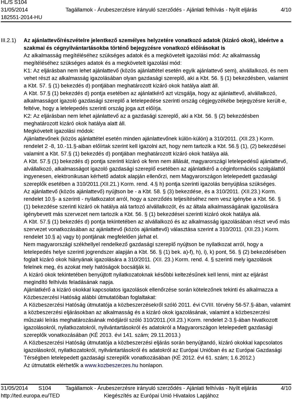 megítéléséhez szükséges adatok és a megkövetelt igazolási mód: Az alkalmasság megítéléséhez szükséges adatok és a megkövetelt igazolási mód: K1: Az eljárásban nem lehet ajánlattevő (közös