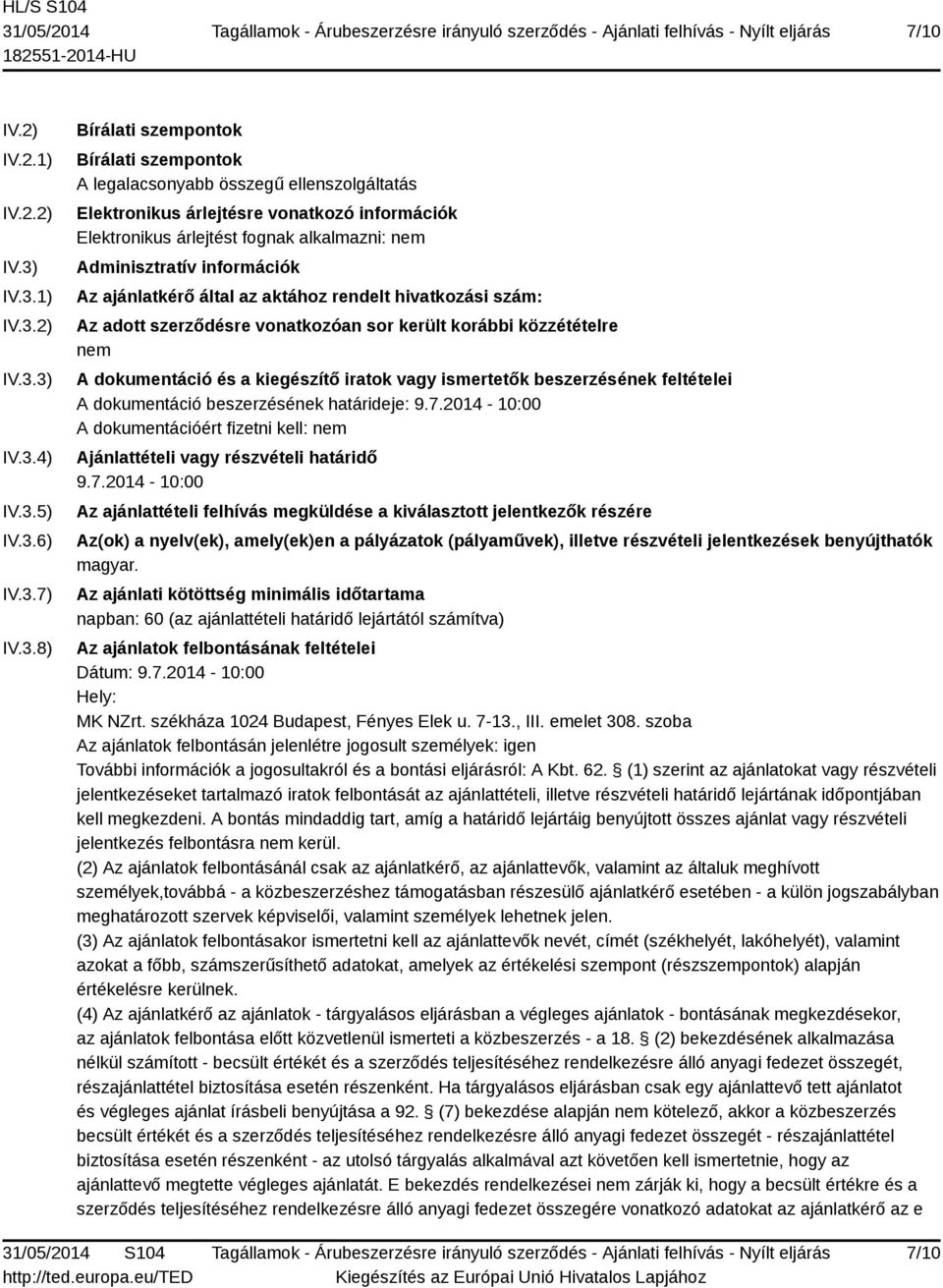 Elektronikus árlejtést fognak alkalmazni: nem Adminisztratív információk Az ajánlatkérő által az aktához rendelt hivatkozási szám: Az adott szerződésre vonatkozóan sor került korábbi közzétételre nem