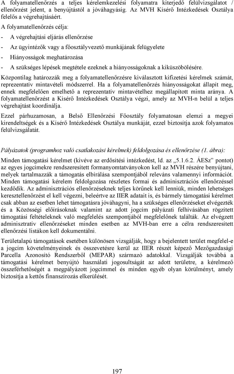 hiányosságoknak a kiküszöbölésére. Központilag határozzák meg a folyamatellenőrzésre kiválasztott kifizetési kérelmek számát, reprezentatív mintavételi módszerrel.