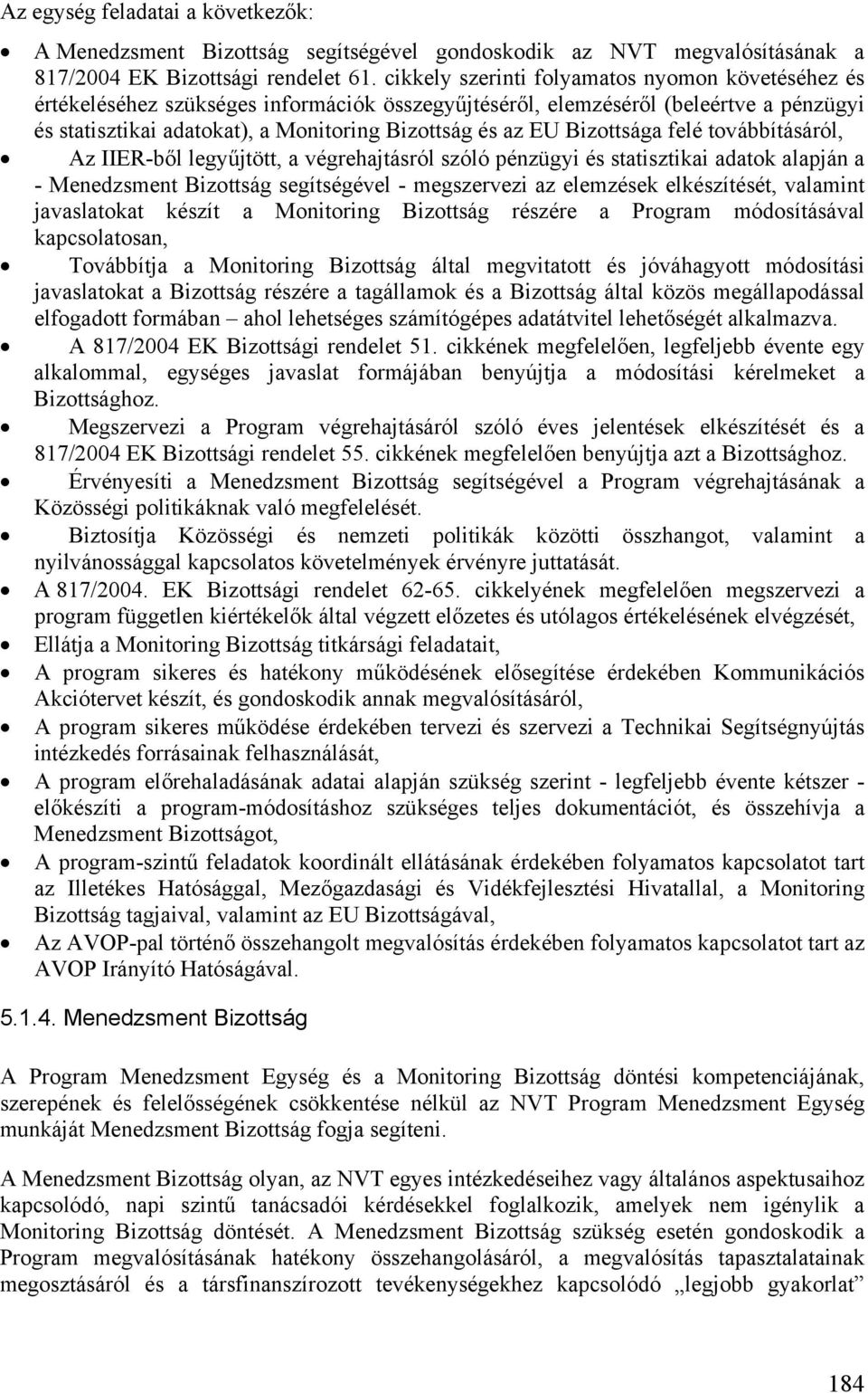 Bizottsága felé továbbításáról, Az IIER-ből legyűjtött, a végrehajtásról szóló pénzügyi és statisztikai adatok alapján a - Menedzsment Bizottság segítségével - megszervezi az elemzések elkészítését,