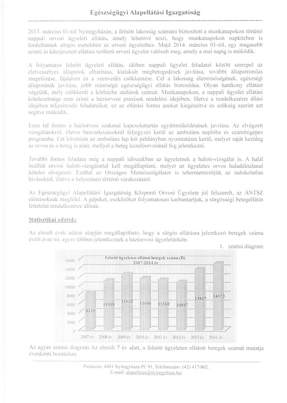 esetekben az orvosi ügyelethez. Majd 2014. március Ol-től, egy magasabb szintü és kitetjesztett ellátási területü orvosi ügyelet valósult meg, amely a mai napig is müködik.