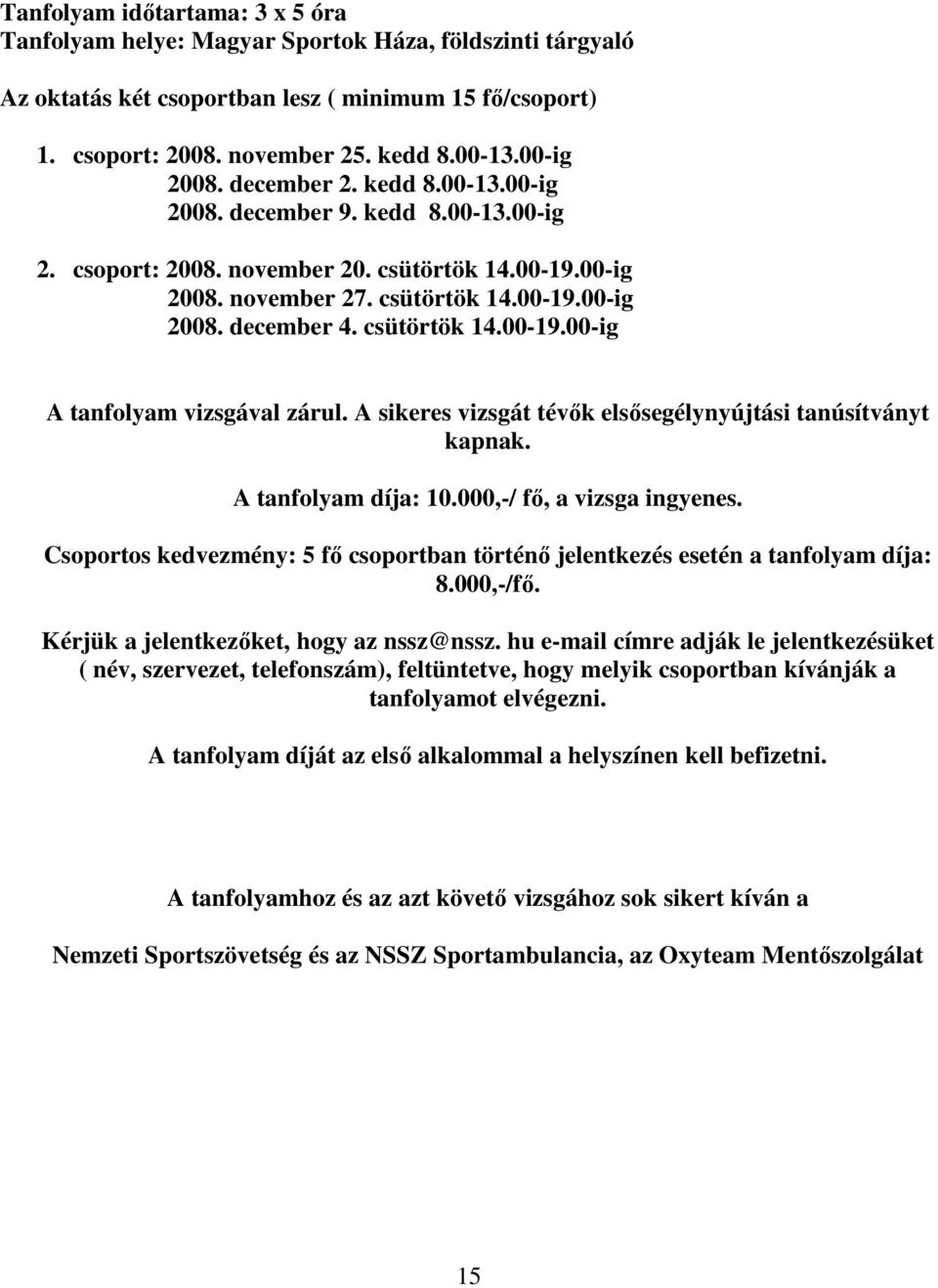 csütörtök 14.00-19.00-ig A tanfolyam vizsgával zárul. A sikeres vizsgát tévők elsősegélynyújtási tanúsítványt kapnak. A tanfolyam díja: 10.000,-/ fő, a vizsga ingyenes.