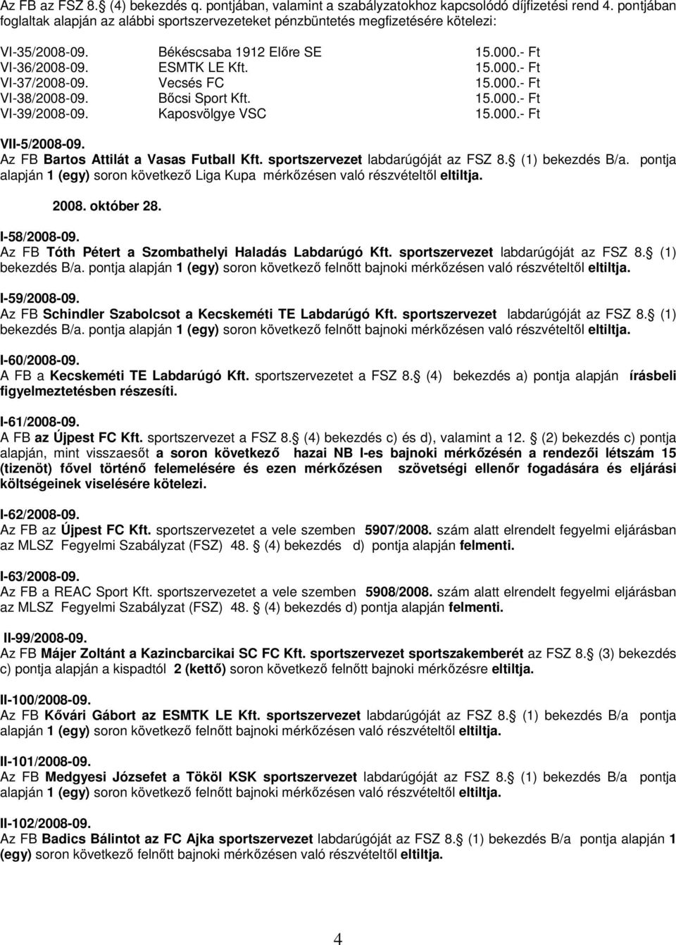 Vecsés FC 15.000.- Ft VI-38/2008-09. Bőcsi Sport Kft. 15.000.- Ft VI-39/2008-09. Kaposvölgye VSC 15.000.- Ft VII-5/2008-09. Az FB Bartos Attilát a Vasas Futball Kft.