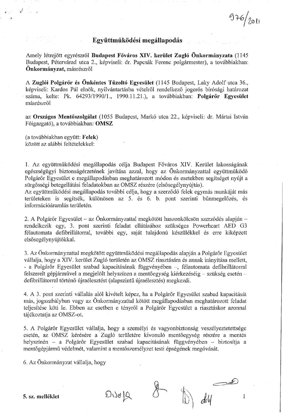 , képviseli: Kardos Pál elnök, nyilvántartásba vételről rendelkező jogerős bírósági határozat száma, kelte: Pk. 64293/1990/1., 1990.11.21.