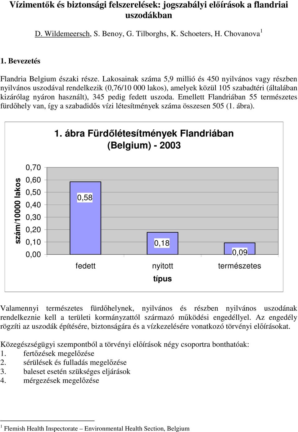 uszoda. Emellett Flandriában 55 természetes fürdhely van, így a szabadids vízi létesítmények száma összesen 505 (1. ábra). 1.