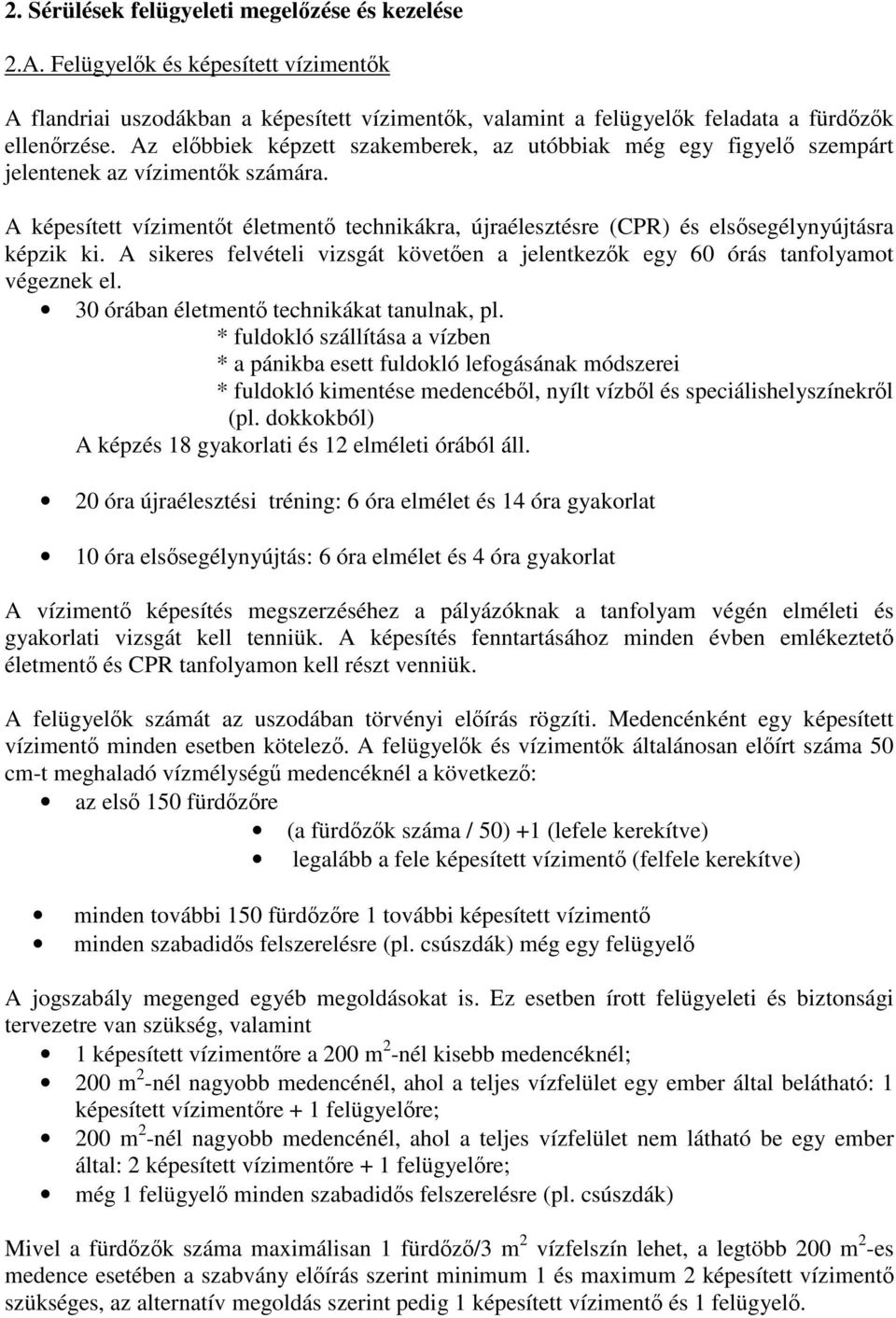 A sikeres felvételi vizsgát követen a jelentkezk egy 60 órás tanfolyamot végeznek el. 30 órában életment technikákat tanulnak, pl.