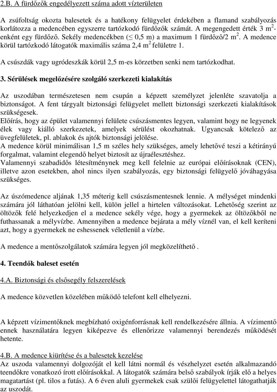 A csúszdák vagy ugródeszkák körül 2,5 m-es körzetben senki nem tartózkodhat. 3.