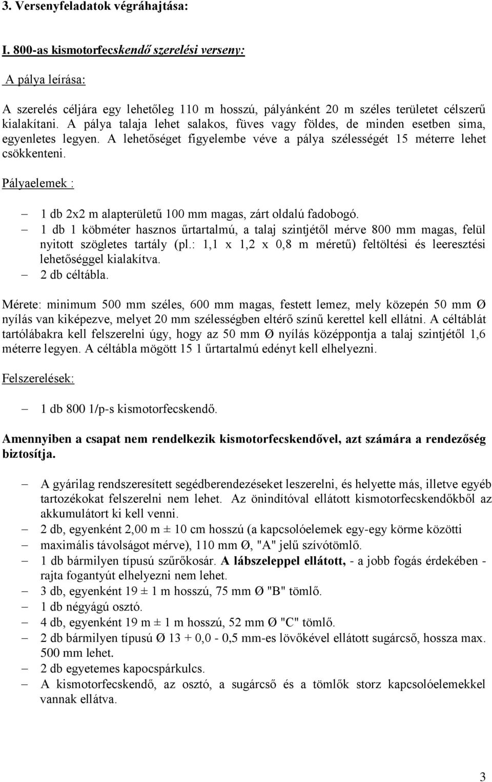 Pályaelemek : 1 db 2x2 m alapterületű 100 mm magas, zárt oldalú fadobogó. 1 db 1 köbméter hasznos űrtartalmú, a talaj szintjétől mérve 800 mm magas, felül nyitott szögletes tartály (pl.