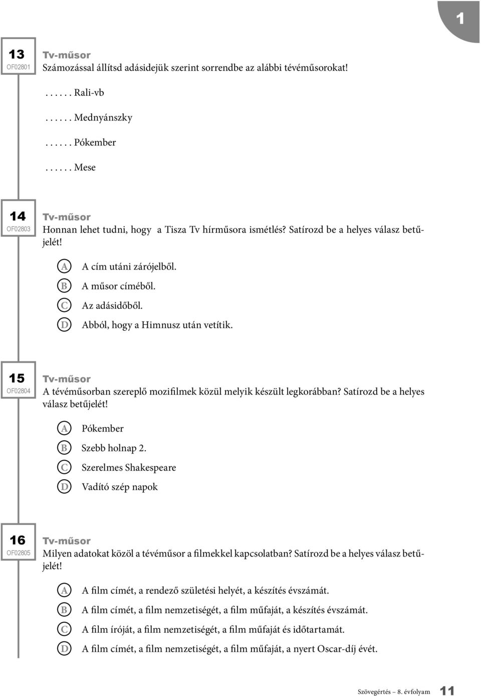 Satírozd be a helyes válasz betűjelét! Pókember Szebb holnap 2. Szerelmes Shakespeare Vadító szép napok 16 Milyen adatokat közöl a tévéműsor a filmekkel kapcsolatban?