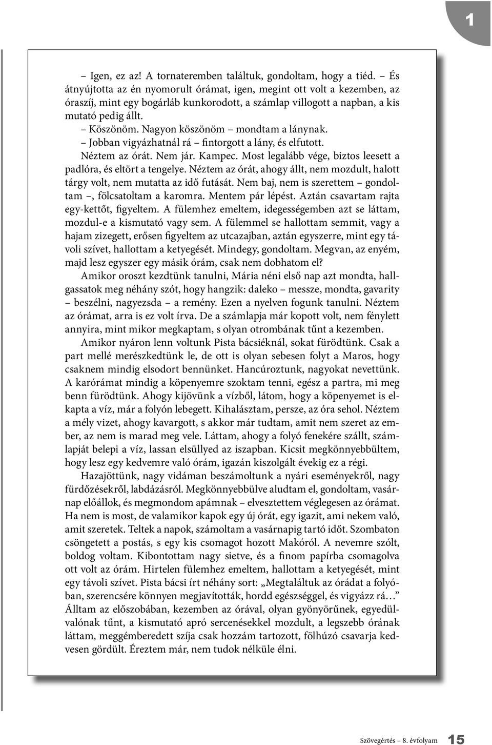 Nagyon köszönöm mondtam a lánynak. Jobban vigyázhatnál rá fintorgott a lány, és elfutott. Néztem az órát. Nem jár. Kampec. Most legalább vége, biztos leesett a padlóra, és eltört a tengelye.