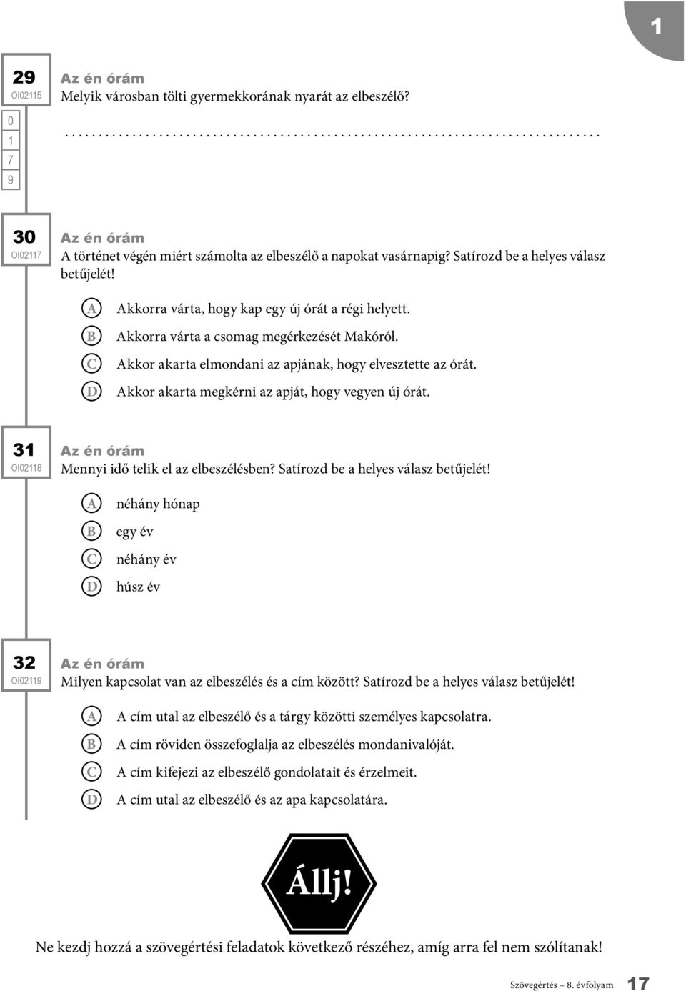 kkor akarta megkérni az apját, hogy vegyen új órát. 31 Mennyi idő telik el az elbeszélésben? Satírozd be a helyes válasz betűjelét!