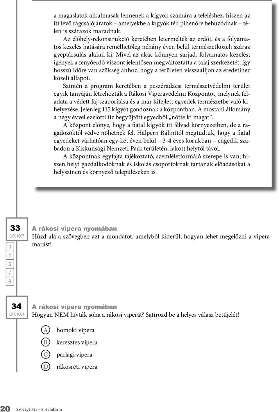 Mivel az akác könnyen sarjad, folyamatos kezelést igényel, a fenyőerdő viszont jelentősen megváltoztatta a talaj szerkezetét, így hosszú időre van szükség ahhoz, hogy a területen visszaálljon az