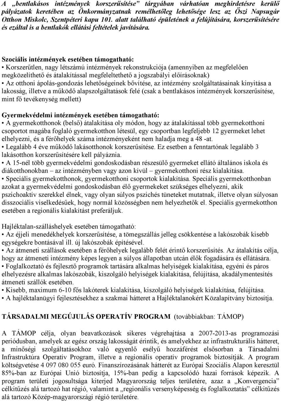 Szociális intézmények esetében támogatható: Korszerűtlen, nagy létszámú intézmények rekonstrukciója (amennyiben az megfelelően megközelíthető és átalakítással megfeleltethető a jogszabályi