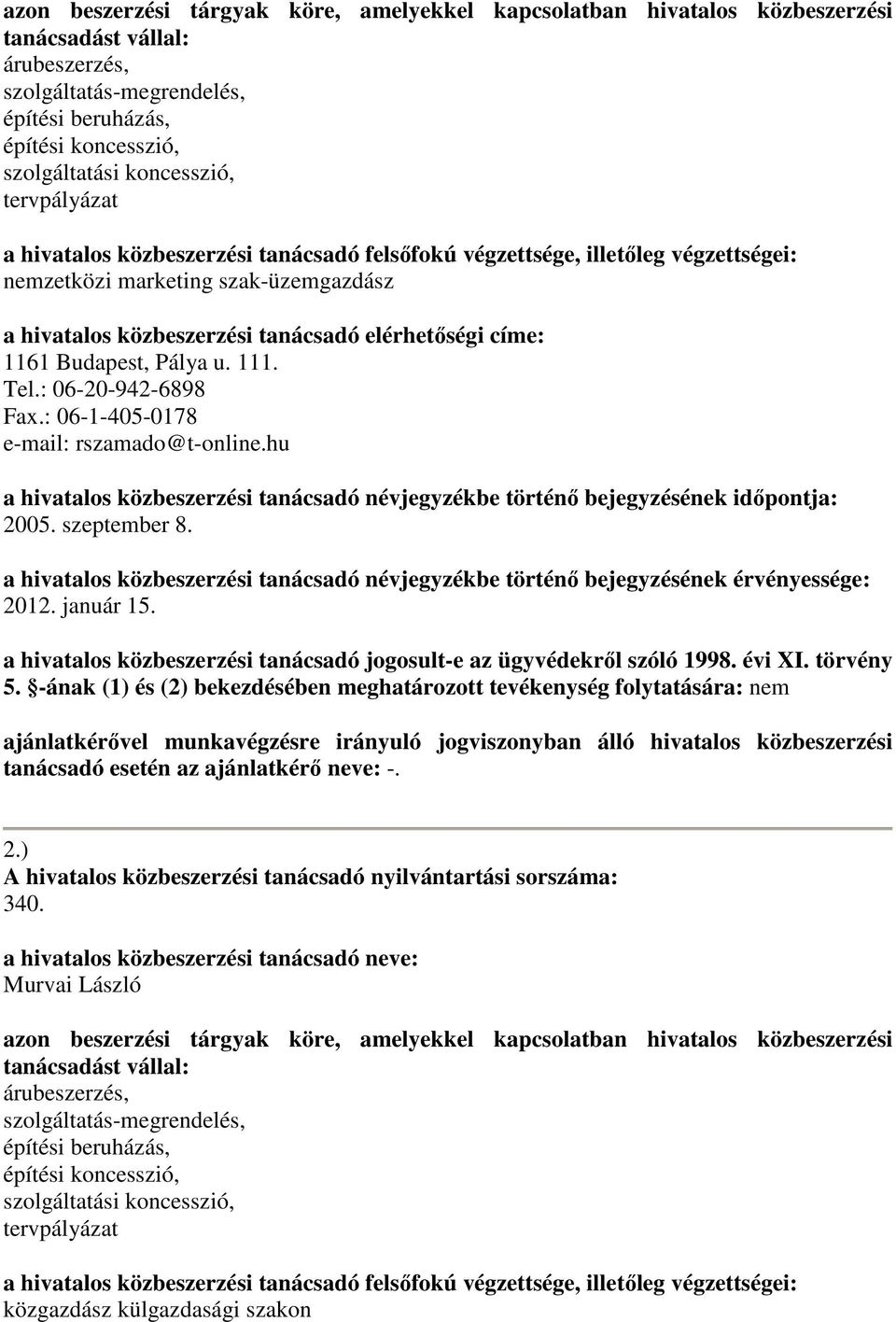 címe: 1161 Budapest, Pálya u. 111. Tel.: 06-20-942-6898 Fax.: 06-1-405-0178 e-mail: rszamado@t-online.hu a hivatalos közbeszerzési tanácsadó névjegyzékbe történő bejegyzésének időpontja: 2005.