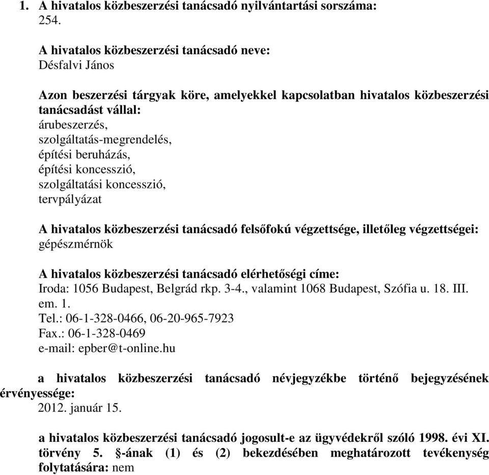 építési beruházás, építési koncesszió, szolgáltatási koncesszió, tervpályázat A hivatalos közbeszerzési tanácsadó felsőfokú végzettsége, illetőleg végzettségei: gépészmérnök A hivatalos közbeszerzési