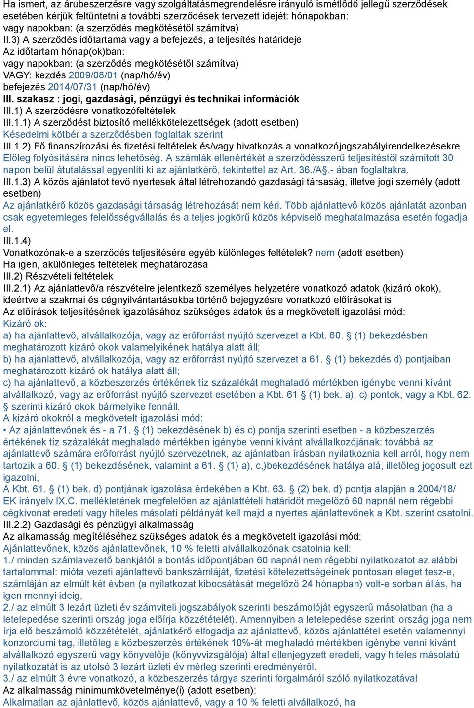 3) A szerződés időtartama vagy a befejezés, a teljesítés határideje Az időtartam hónap(ok)ban: vagy napokban: (a szerződés megkötésétől számítva) VAGY: kezdés 2009/08/01 (nap/hó/év) befejezés