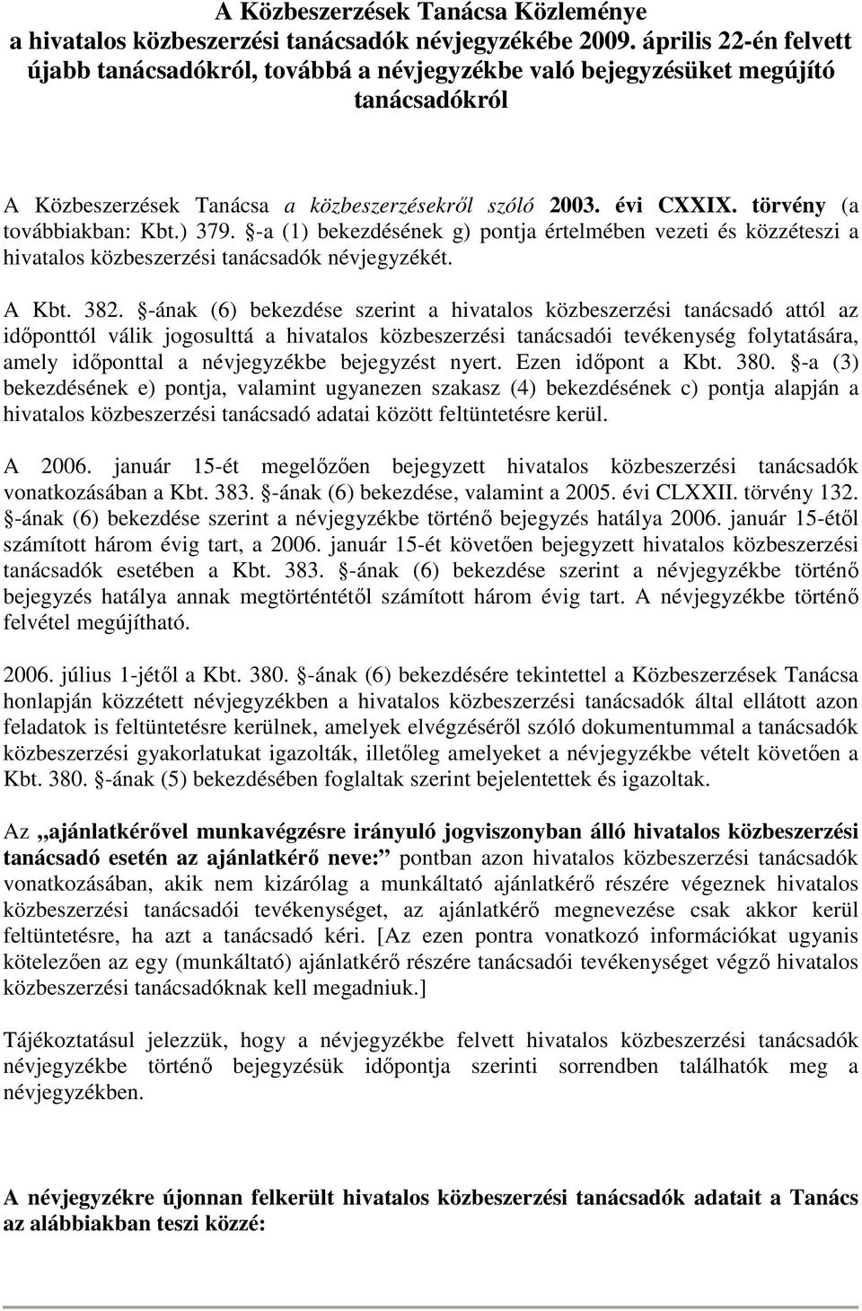 törvény (a továbbiakban: Kbt.) 379. -a (1) bekezdésének g) pontja értelmében vezeti és közzéteszi a hivatalos közbeszerzési tanácsadók névjegyzékét. A Kbt. 382.