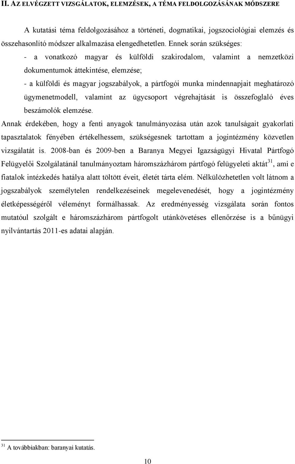 Ennek során szükséges: - a vonatkozó magyar és külföldi szakirodalom, valamint a nemzetközi dokumentumok áttekintése, elemzése; - a külföldi és magyar jogszabályok, a pártfogói munka mindennapjait