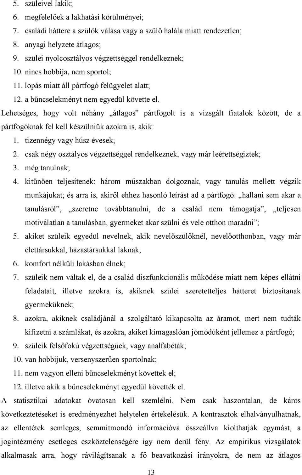 Lehetséges, hogy volt néhány átlagos pártfogolt is a vizsgált fiatalok között, de a pártfogóknak fel kell készülniük azokra is, akik: 1. tizennégy vagy húsz évesek; 2.