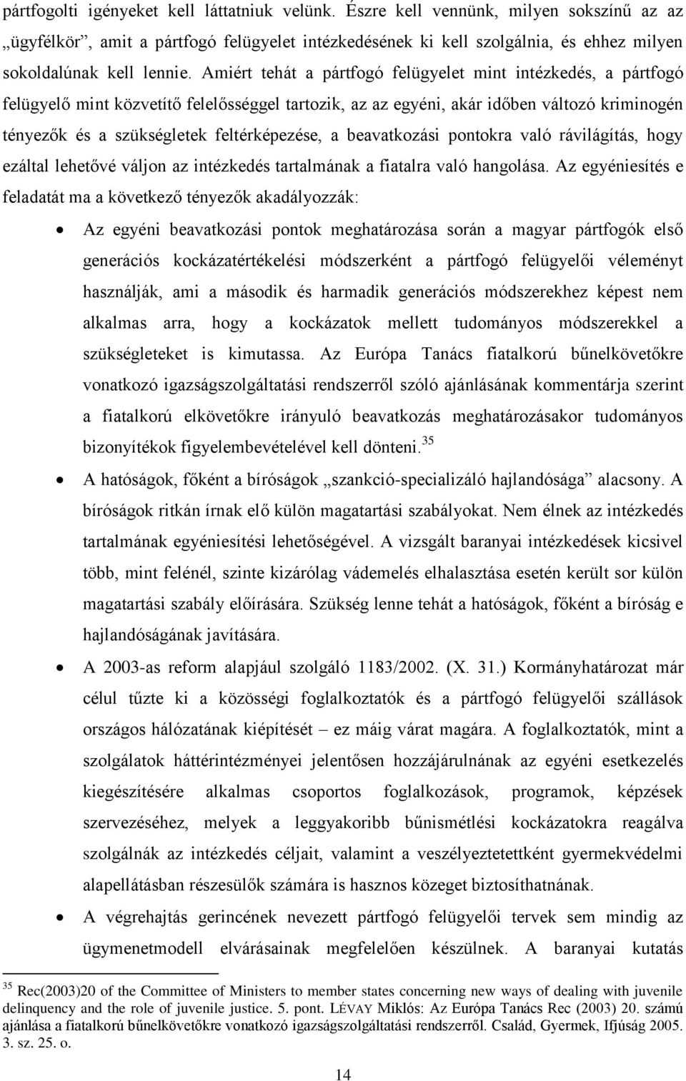 Amiért tehát a pártfogó felügyelet mint intézkedés, a pártfogó felügyelő mint közvetítő felelősséggel tartozik, az az egyéni, akár időben változó kriminogén tényezők és a szükségletek feltérképezése,