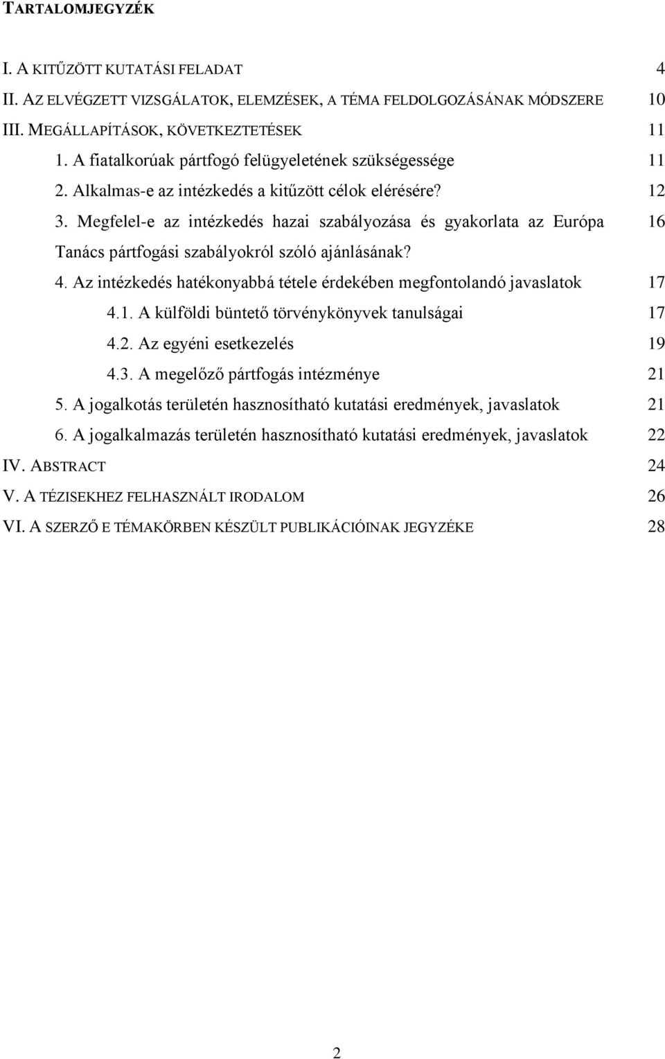 Megfelel-e az intézkedés hazai szabályozása és gyakorlata az Európa 16 Tanács pártfogási szabályokról szóló ajánlásának? 4. Az intézkedés hatékonyabbá tétele érdekében megfontolandó javaslatok 17 4.1. A külföldi büntető törvénykönyvek tanulságai 17 4.