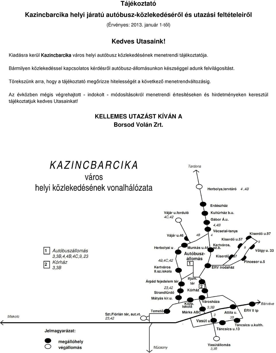 Bármilyen közlekedéssel kapcsolatos kérdésről autóbusz-állomásunkon készséggel adunk felvilágosítást.