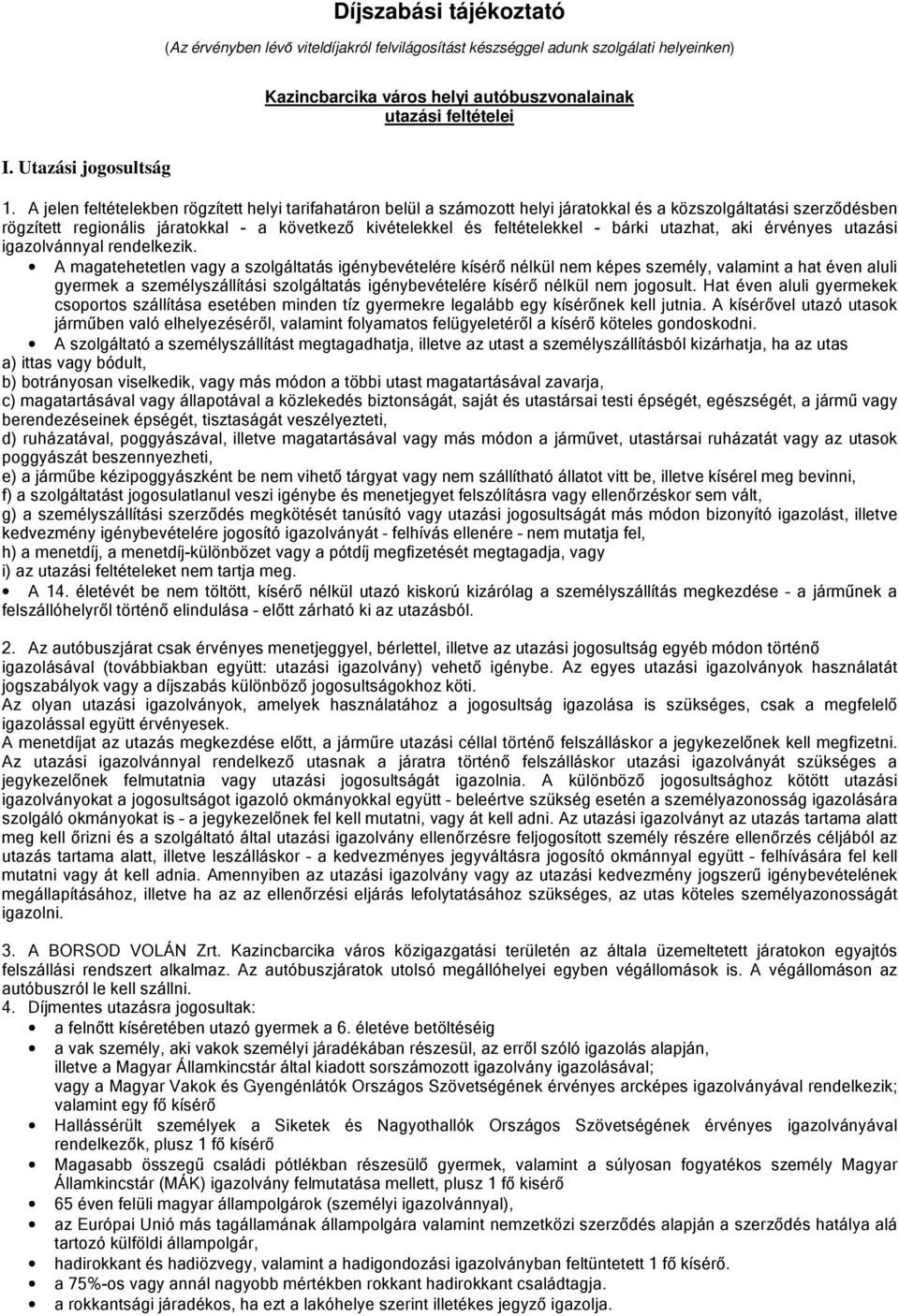 A jelen feltételekben rögzített helyi tarifahatáron belül a számozott helyi járatokkal és a közszolgáltatási szerződésben rögzített regionális járatokkal - a következő kivételekkel és feltételekkel -