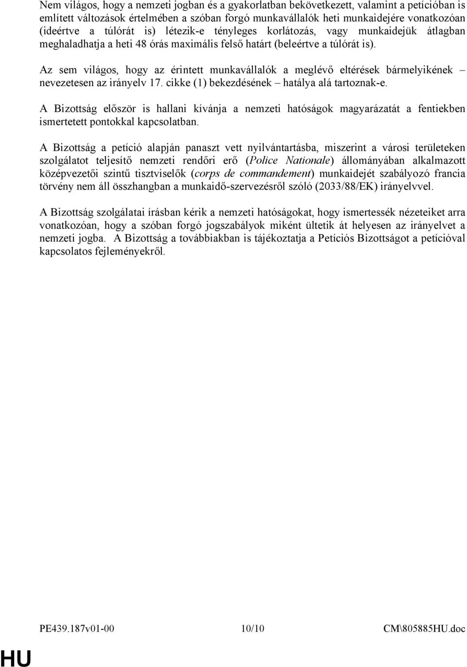 Az sem világos, hogy az érintett munkavállalók a meglévő eltérések bármelyikének nevezetesen az irányelv 17. cikke (1) bekezdésének hatálya alá tartoznak-e.