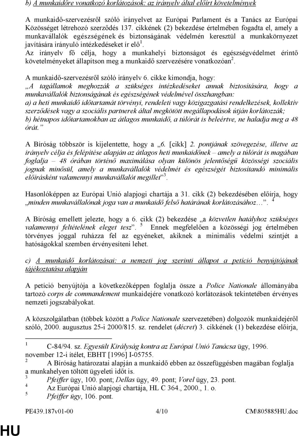 Az irányelv fő célja, hogy a munkahelyi biztonságot és egészségvédelmet érintő követelményeket állapítson meg a munkaidő szervezésére vonatkozóan 2. A munkaidő-szervezésről szóló irányelv 6.