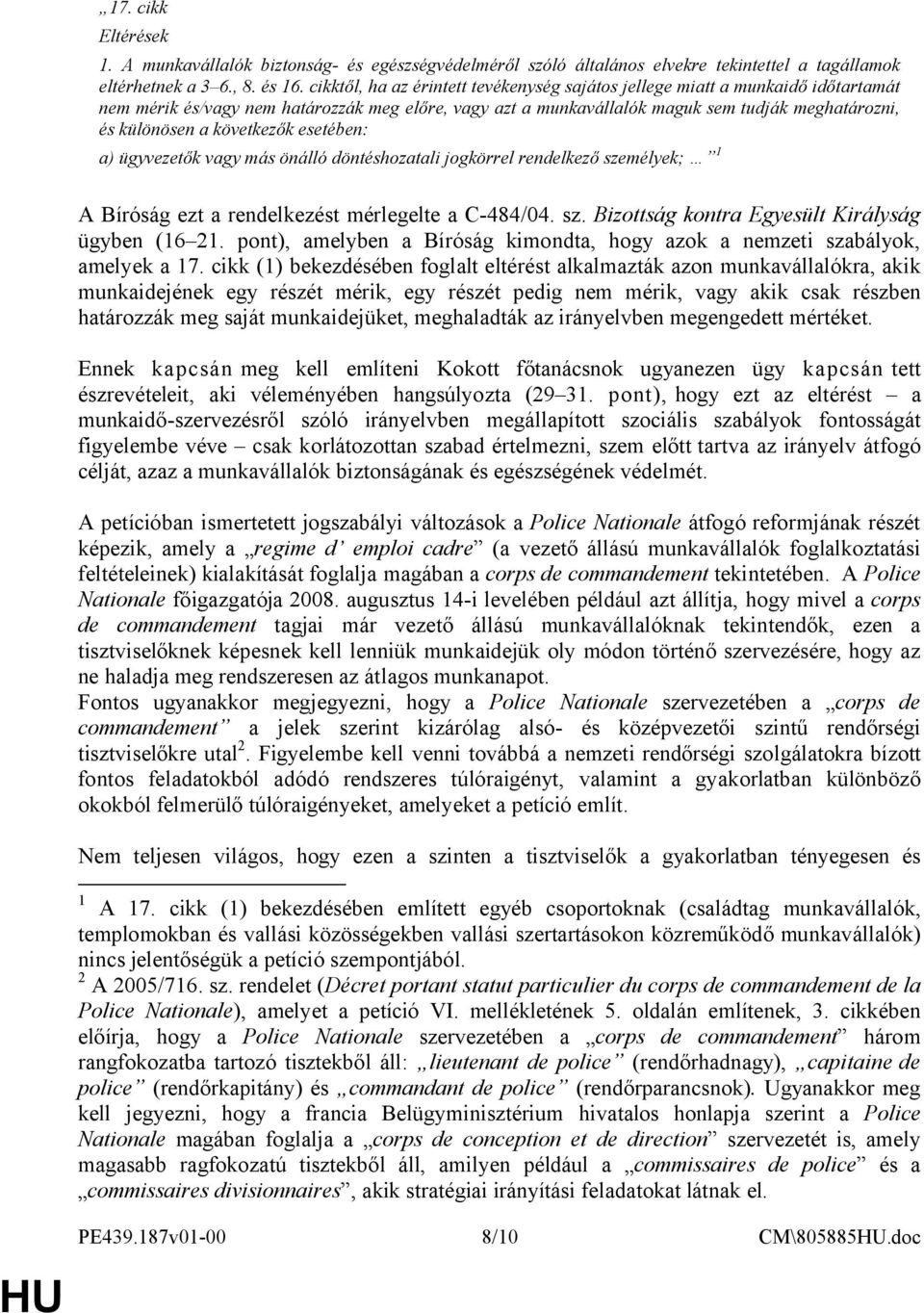 következők esetében: a) ügyvezetők vagy más önálló döntéshozatali jogkörrel rendelkező személyek; 1 A Bíróság ezt a rendelkezést mérlegelte a C-484/04. sz. Bizottság kontra Egyesült Királyság ügyben (16 21.