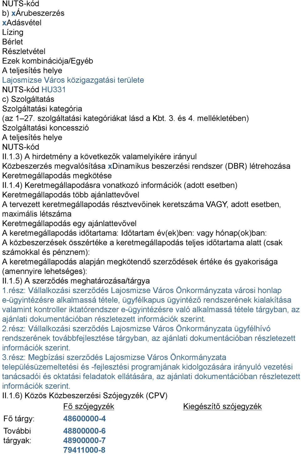 1.4) Keretmegállapodásra vonatkozó információk (adott esetben) Keretmegállapodás több ajánlattevővel A tervezett keretmegállapodás résztvevőinek keretszáma VAGY, adott esetben, maximális létszáma