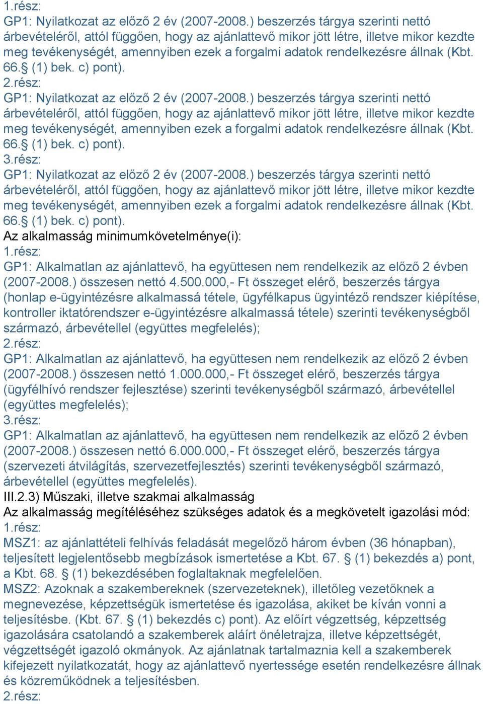 (Kbt. 66. (1) bek. c) pont). 2.rész: GP1: Nyilatkozat az előző 2 év (2007-2008. (Kbt. 66. (1) bek. c) pont). 3.rész: GP1: Nyilatkozat az előző 2 év (2007-2008. (Kbt. 66. (1) bek. c) pont). Az alkalmasság minimumkövetelménye(i): 1.