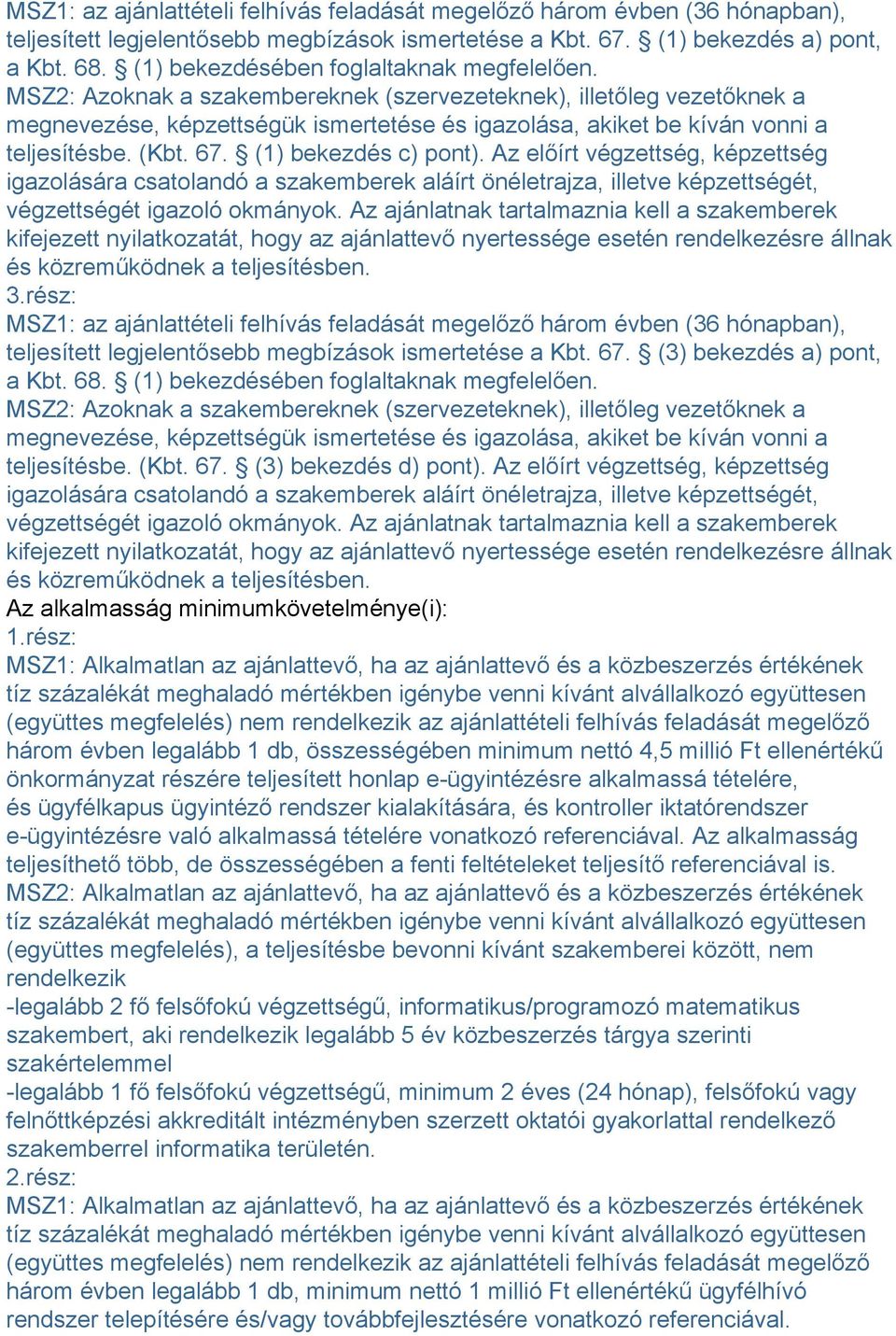 MSZ2: Azoknak a szakembereknek (szervezeteknek), illetőleg vezetőknek a megnevezése, képzettségük ismertetése és igazolása, akiket be kíván vonni a teljesítésbe. (Kbt. 67. (1) bekezdés c) pont).