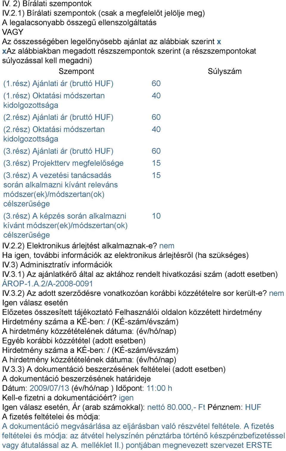 1) Bírálati szempontok (csak a megfelelőt jelölje meg) A legalacsonyabb összegű ellenszolgáltatás VAGY Az összességében legelőnyösebb ajánlat az alábbiak szerint x xaz alábbiakban megadott