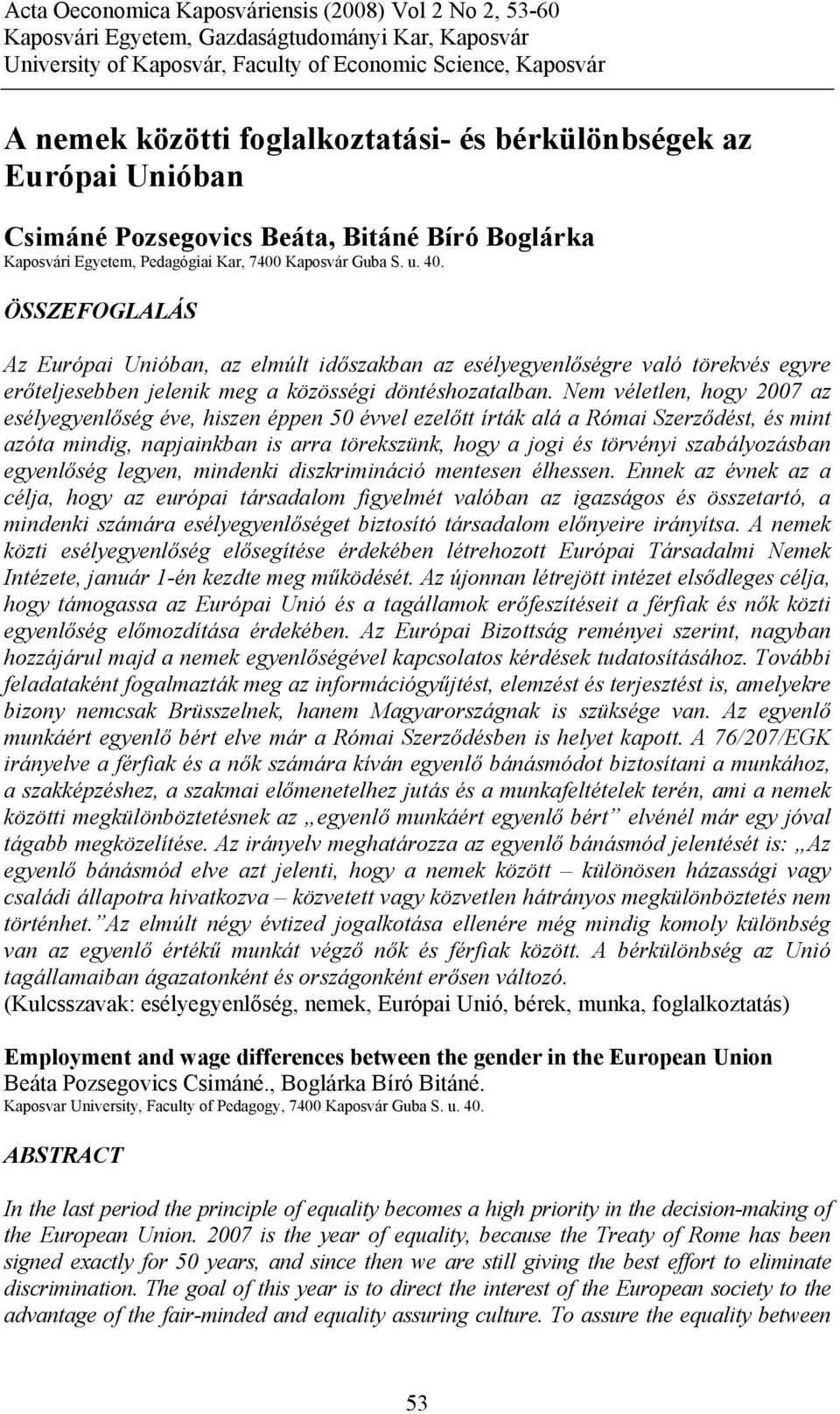 ÖSSZEFOGLALÁS Az Európai Unióban, az elmúlt időszakban az esélyegyenlőségre való törekvés egyre erőteljesebben jelenik meg a közösségi döntéshozatalban.