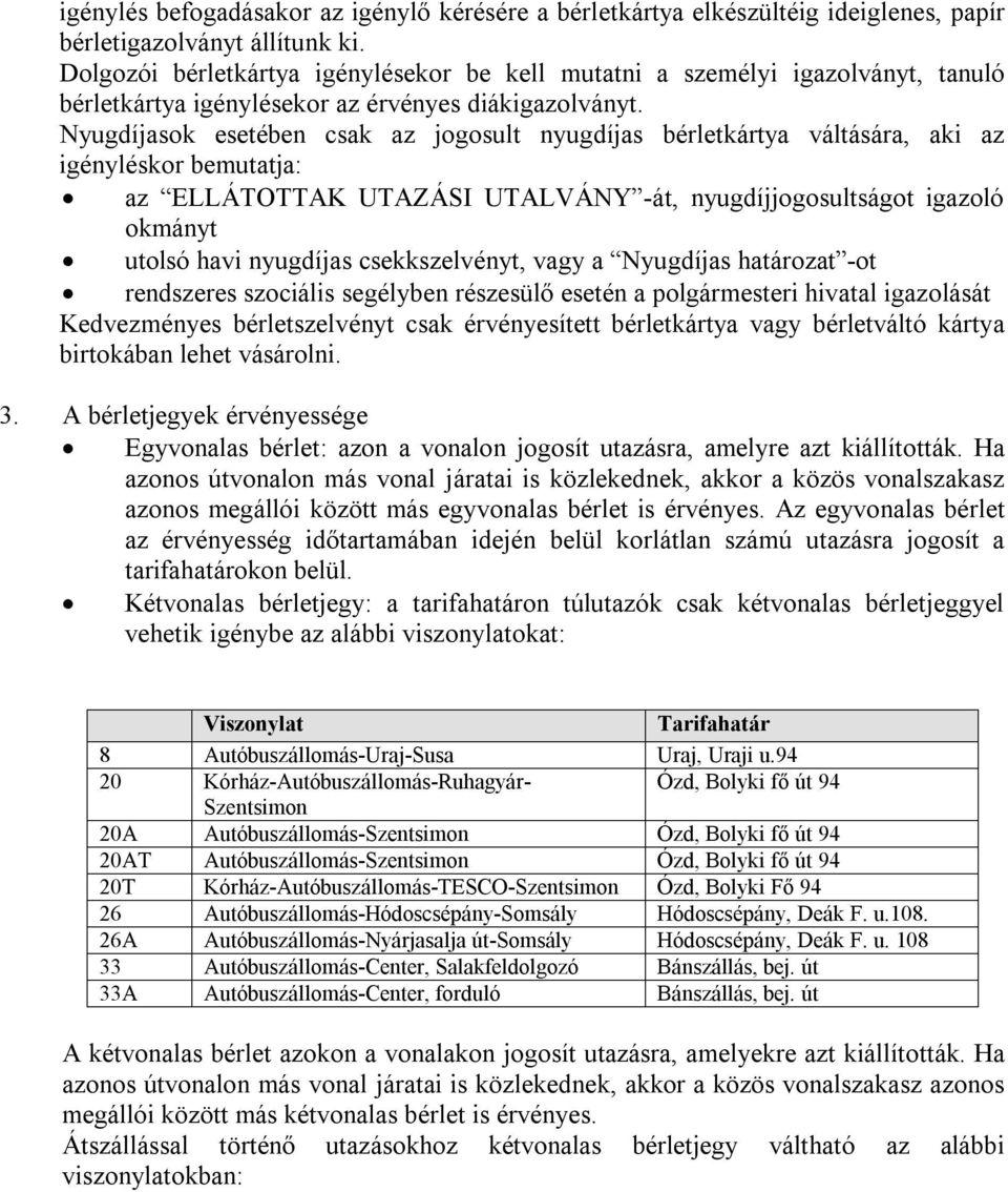 Nyugdíjasok esetében csak az jogosult nyugdíjas bérletkártya váltására, aki az igényléskor bemutatja: az ELLÁTOTTAK UTAZÁSI UTALVÁNY -át, nyugdíjjogosultságot igazoló okmányt utolsó havi nyugdíjas