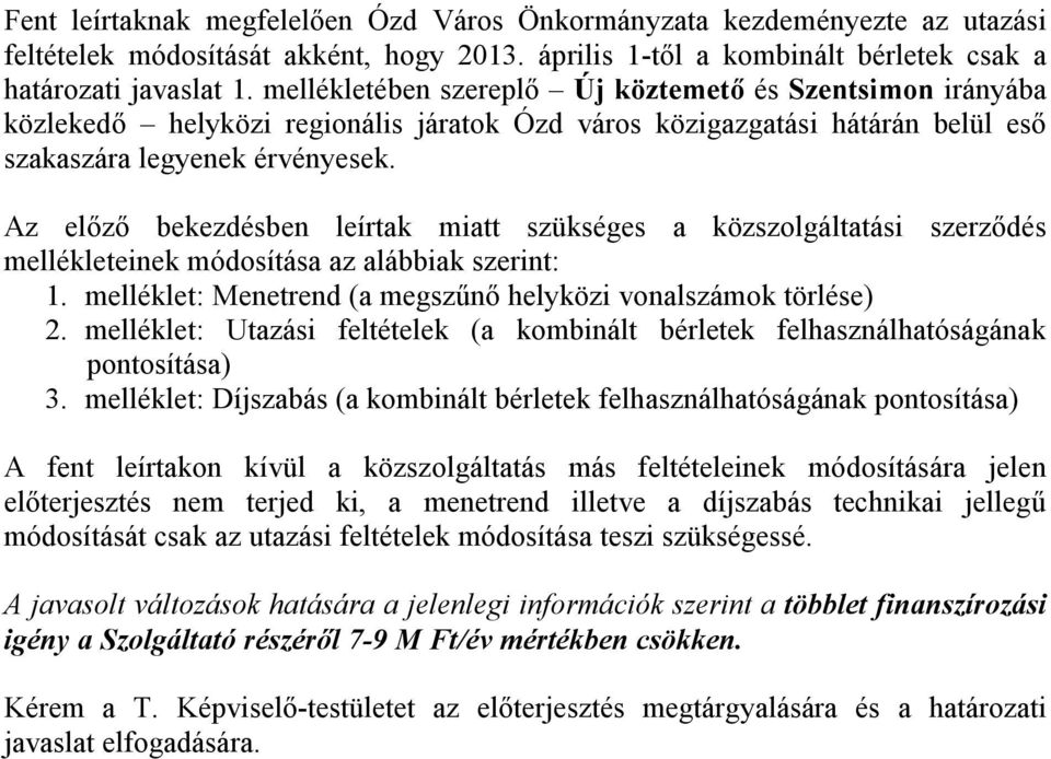 Az előző bekezdésben leírtak miatt szükséges a közszolgáltatási szerződés mellékleteinek módosítása az alábbiak szerint: 1. melléklet: Menetrend (a megszűnő helyközi vonalszámok törlése) 2.