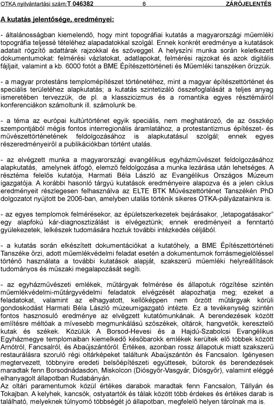 A helyszíni munka során keletkezett dokumentumokat: felmérési vázlatokat, adatlapokat, felmérési rajzokat és azok digitális fájljait, valamint a kb.