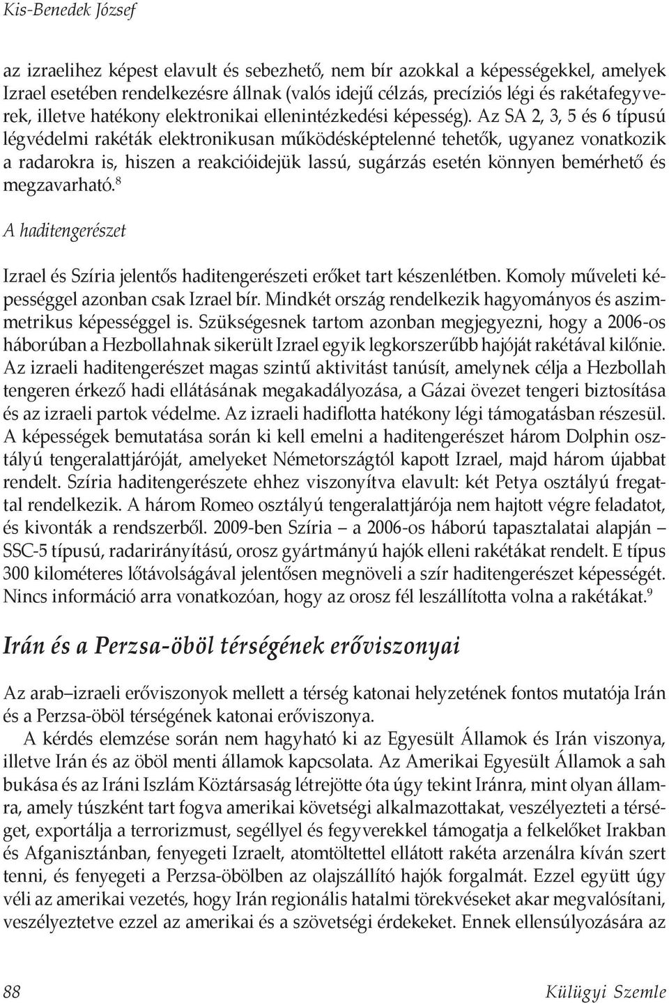 Az SA 2, 3, 5 és 6 típusú légvédelmi rakéták elektronikusan működésképtelenné tehetők, ugyanez vonatkozik a radarokra is, hiszen a reakcióidejük lassú, sugárzás esetén könnyen bemérhető és