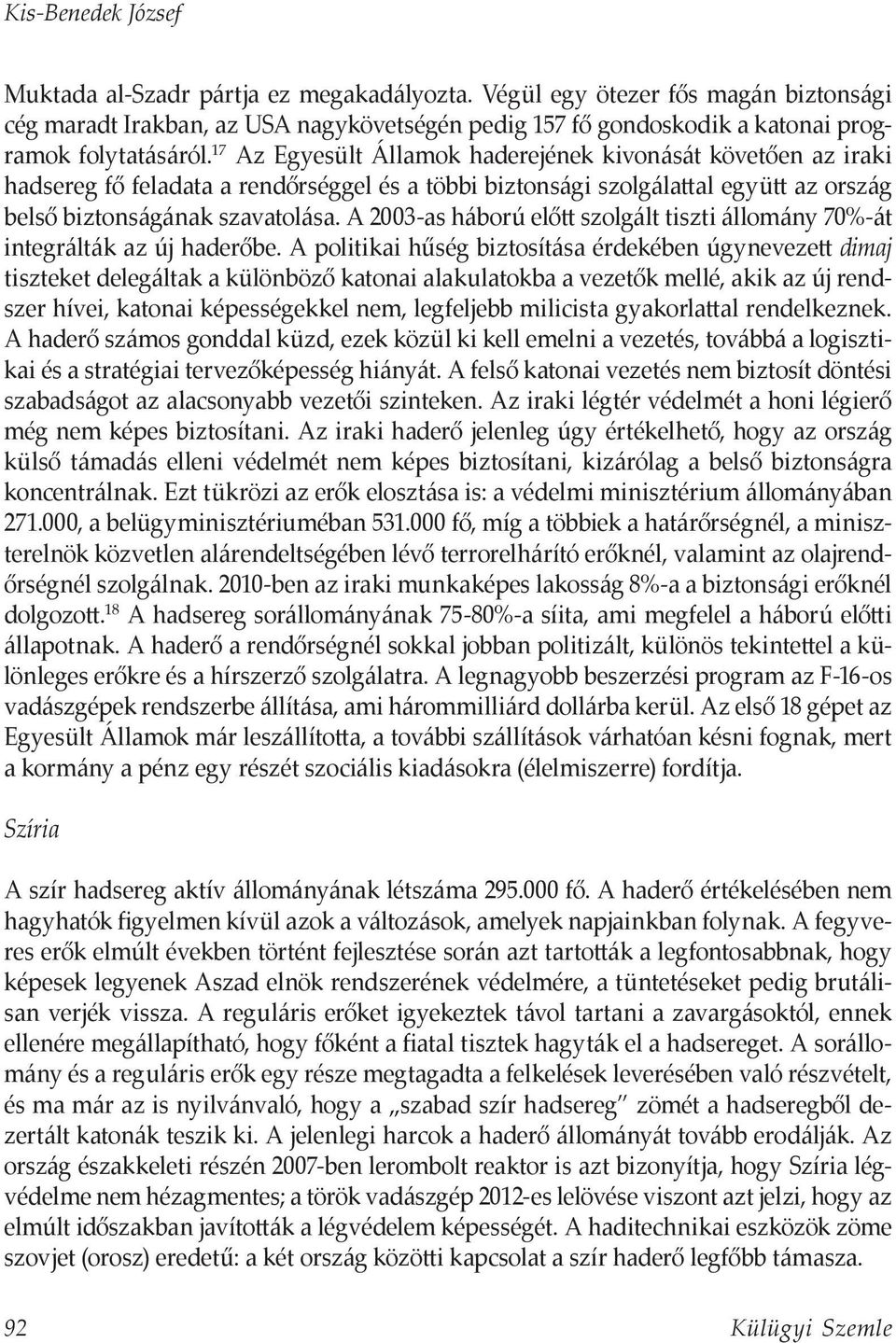 17 Az Egyesült Államok haderejének kivonását követően az iraki hadsereg fő feladata a rendőrséggel és a többi biztonsági szolgálattal együtt az ország belső biztonságának szavatolása.