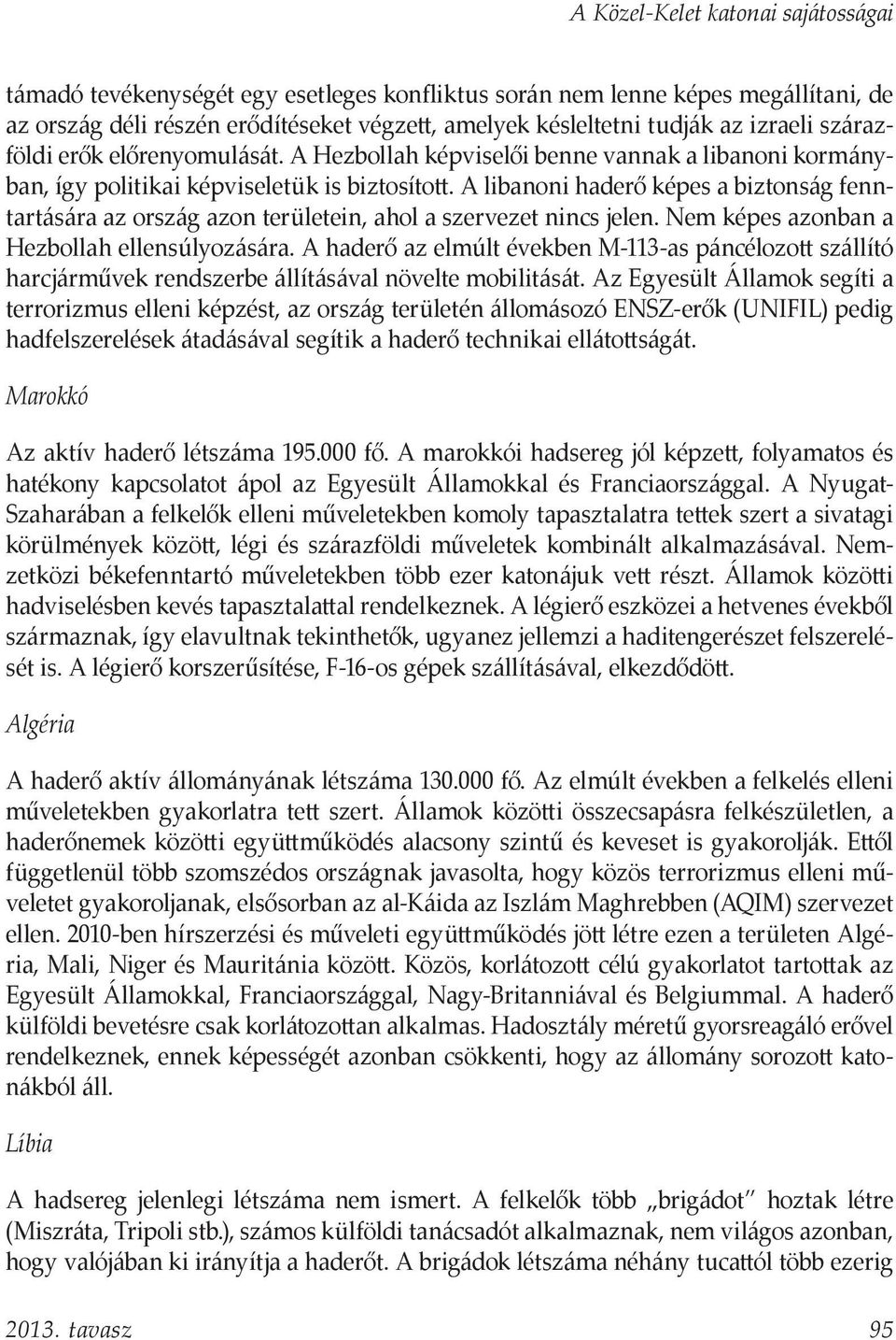 A libanoni haderő képes a biztonság fenntartására az ország azon területein, ahol a szervezet nincs jelen. Nem képes azonban a Hezbollah ellensúlyozására.