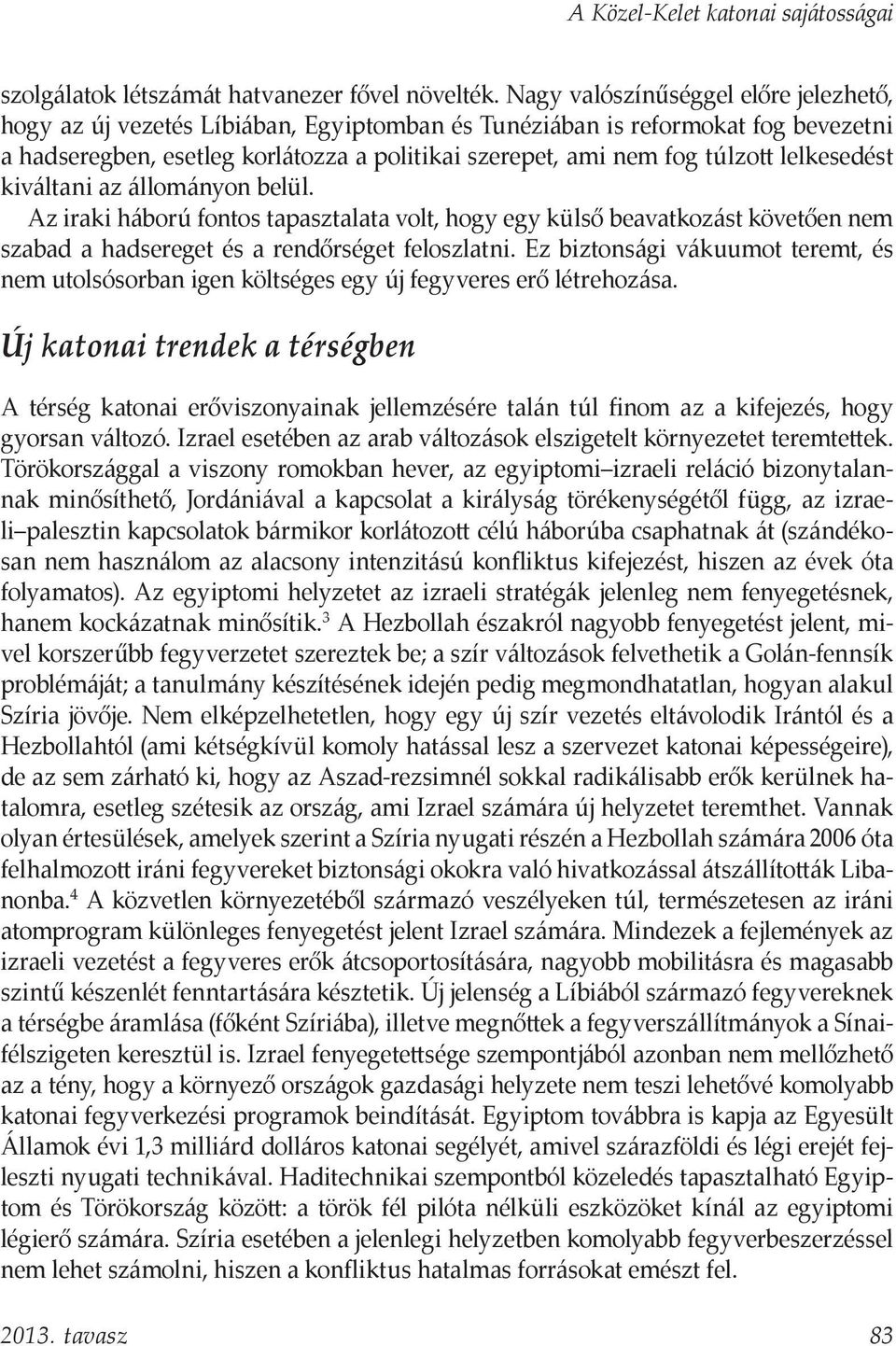 lelkesedést kiváltani az állományon belül. Az iraki háború fontos tapasztalata volt, hogy egy külső beavatkozást követően nem szabad a hadsereget és a rendőrséget feloszlatni.