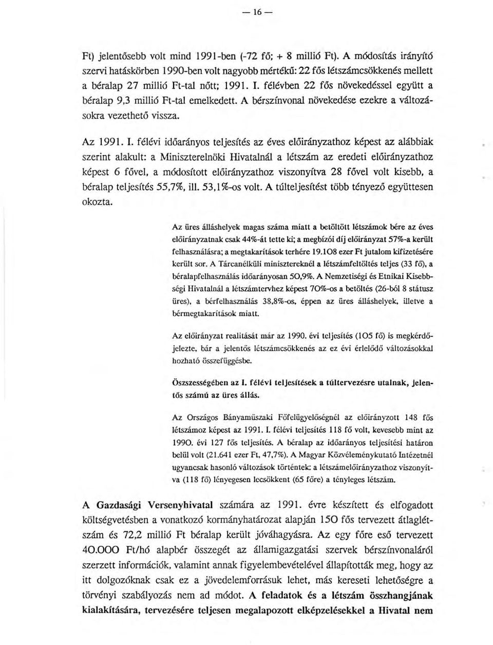 félévben 22 fős növekedéssel együtt a béralap 9,3 millió Ft-tal emelkedett. A bérszínvonal növekedése ezekre a változásokra vezethető vissza. Az 1991. I.